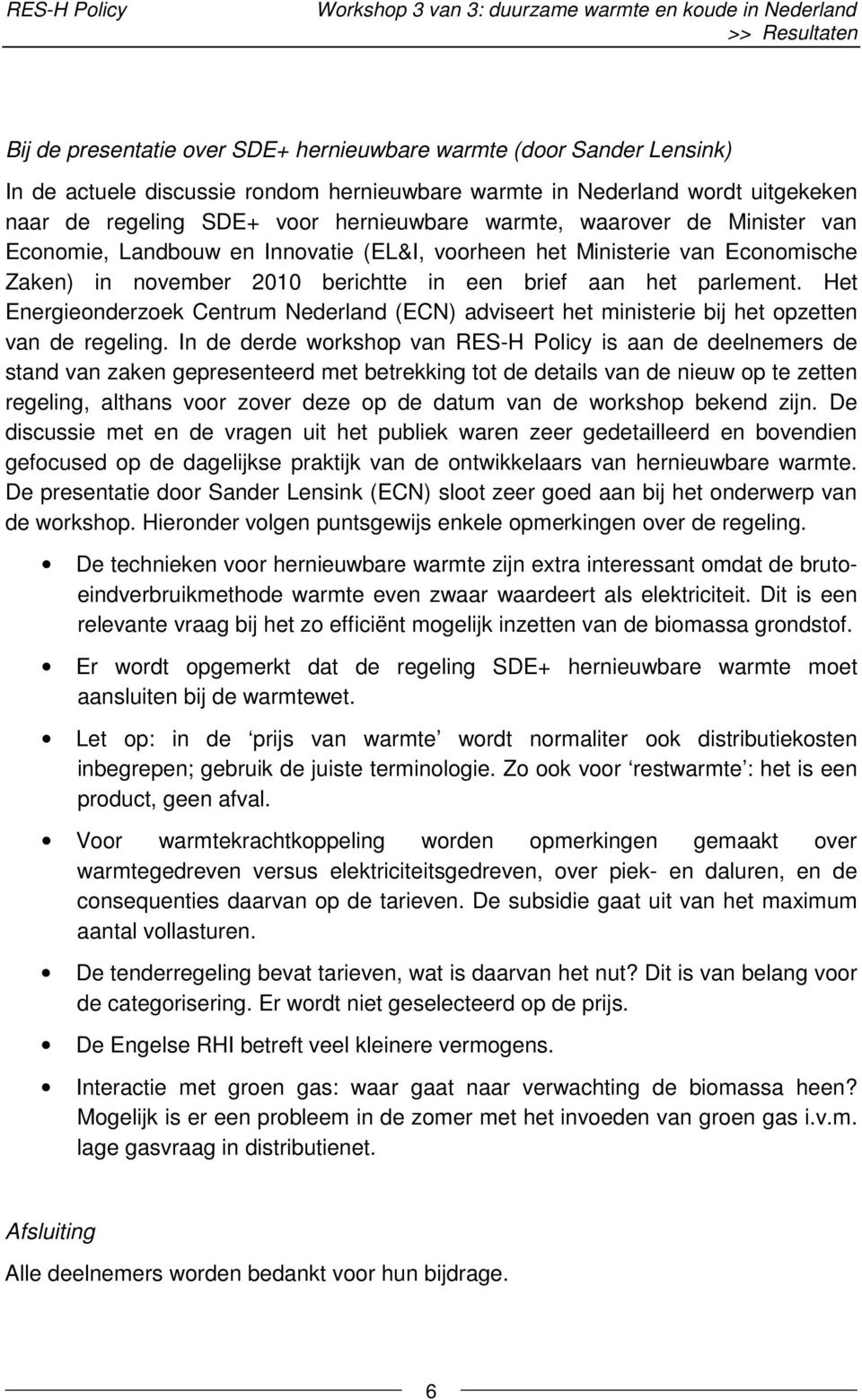 november 2010 berichtte in een brief aan het parlement. Het Energieonderzoek Centrum Nederland (ECN) adviseert het ministerie bij het opzetten van de regeling.