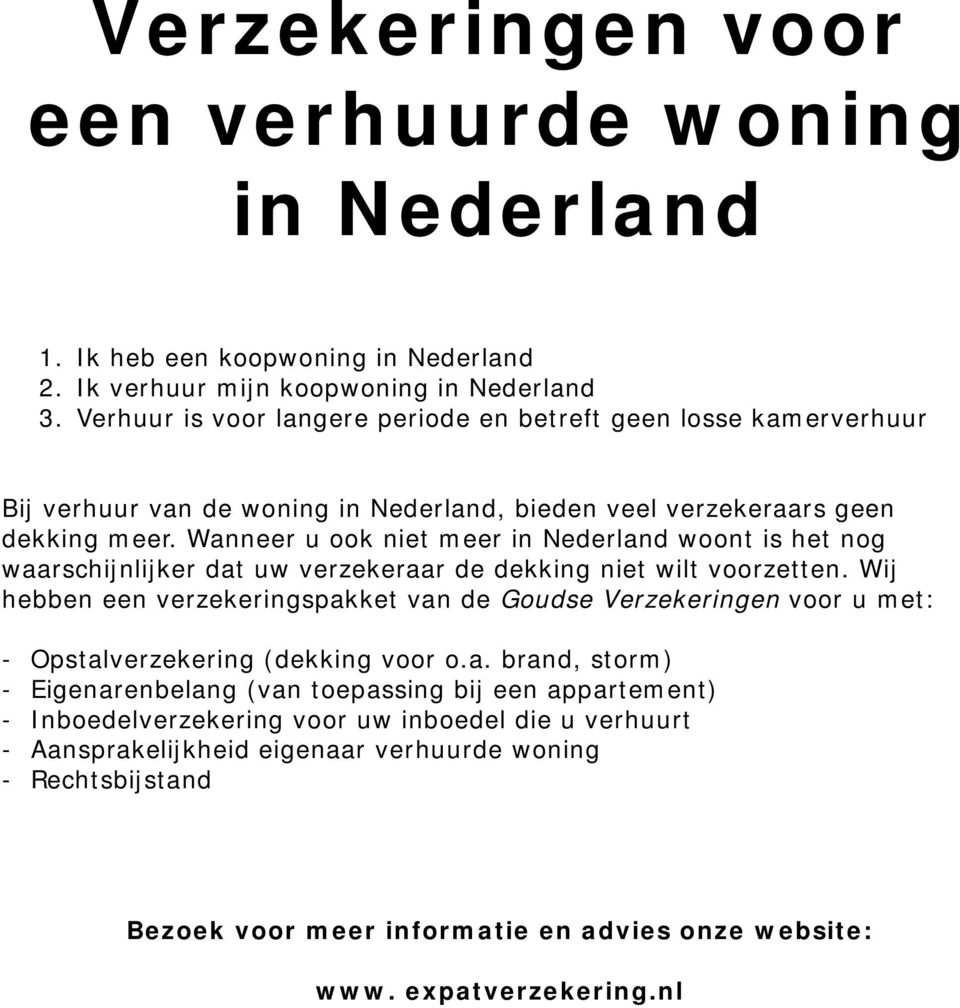 Wanneer u ook niet meer in Nederland woont is het nog waarschijnlijker dat uw verzekeraar de dekking niet wilt voorzetten.