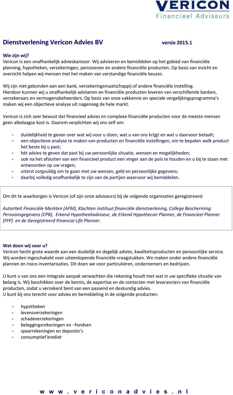 Op basis van inzicht en overzicht helpen wij mensen met het maken van verstandige financiële keuzes. Wij zijn niet gebonden aan een bank, verzekeringsmaatschappij of andere financiële instelling.