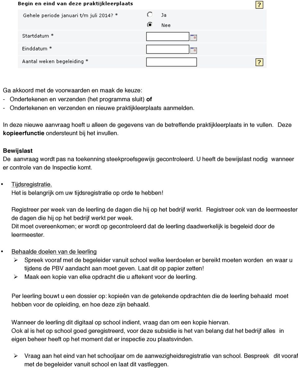 Bewijslast De aanvraag wordt pas na toekenning steekproefsgewijs gecontroleerd. U heeft de bewijslast nodig wanneer er controle van de Inspectie komt. Tijdsregistratie.