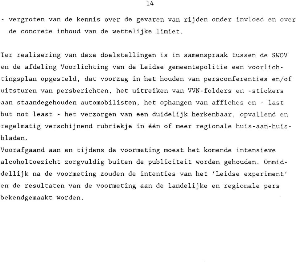 persconferenties en/of uitsturen van persberichten, het uitreiken van VVN-folders en -stickers aan staandegehouden automobilisten, het ophangen van affiches en - last but not least - het verzorgen