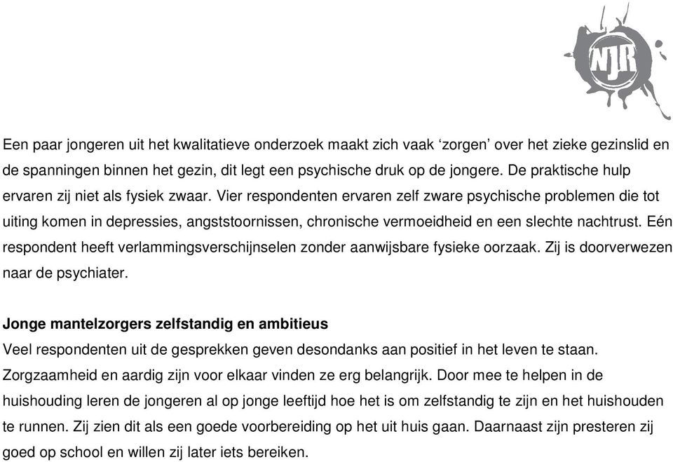 Vier respondenten ervaren zelf zware psychische problemen die tot uiting komen in depressies, angststoornissen, chronische vermoeidheid en een slechte nachtrust.