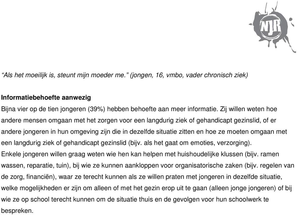 omgaan met een langdurig ziek of gehandicapt gezinslid (bijv. als het gaat om emoties, verzorging). Enkele jongeren willen graag weten wie hen kan helpen met huishoudelijke klussen (bijv.