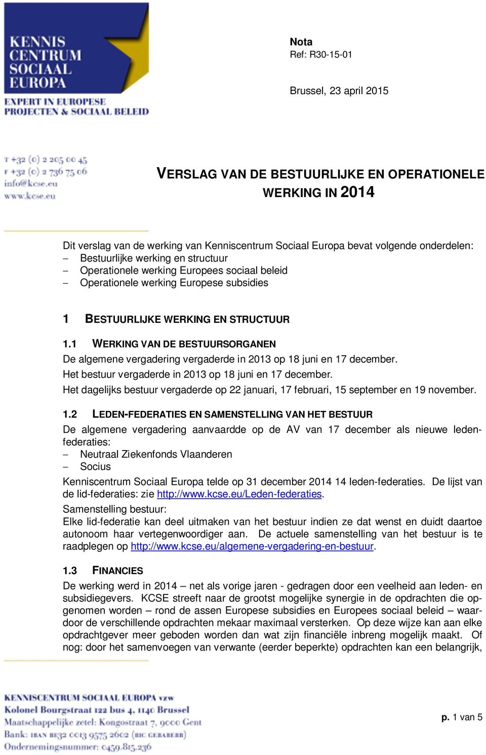 1 WERKING VAN DE BESTUURSORGANEN De algemene vergadering vergaderde in 2013 op 18 juni en 17 december. Het bestuur vergaderde in 2013 op 18 juni en 17 december.