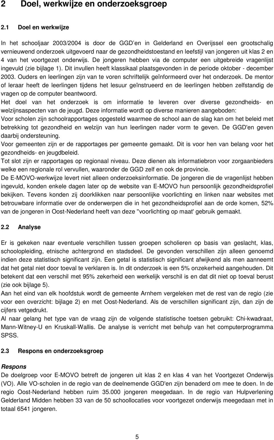 uit klas 2 en 4 van het voortgezet onderwijs. De jongeren hebben via de computer een uitgebreide vragenlijst ingevuld (zie bijlage 1).