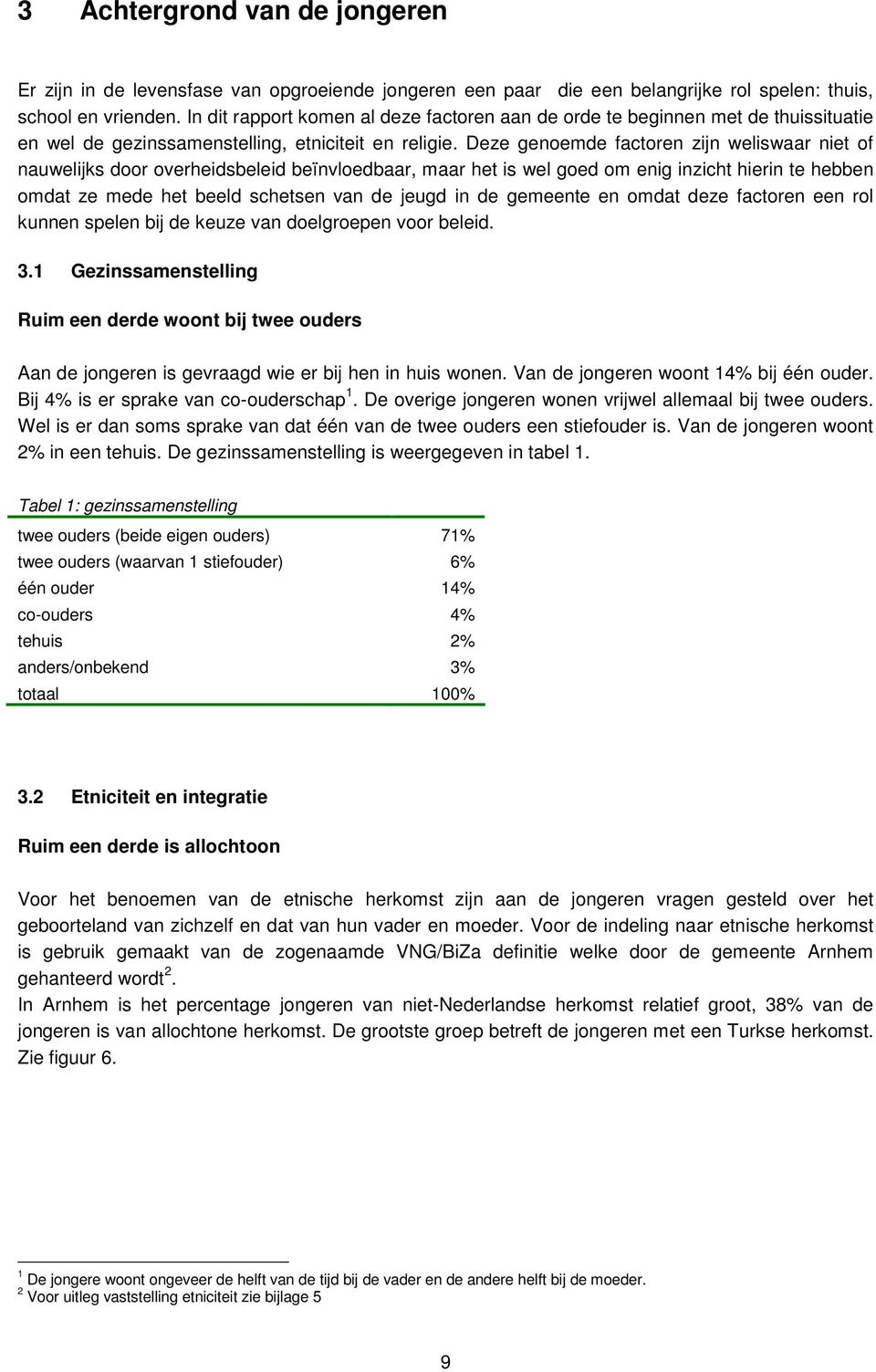 Deze genoemde factoren zijn weliswaar niet of nauwelijks door overheidsbeleid beïnvloedbaar, maar het is wel goed om enig inzicht hierin te hebben omdat ze mede het beeld schetsen van de jeugd in de