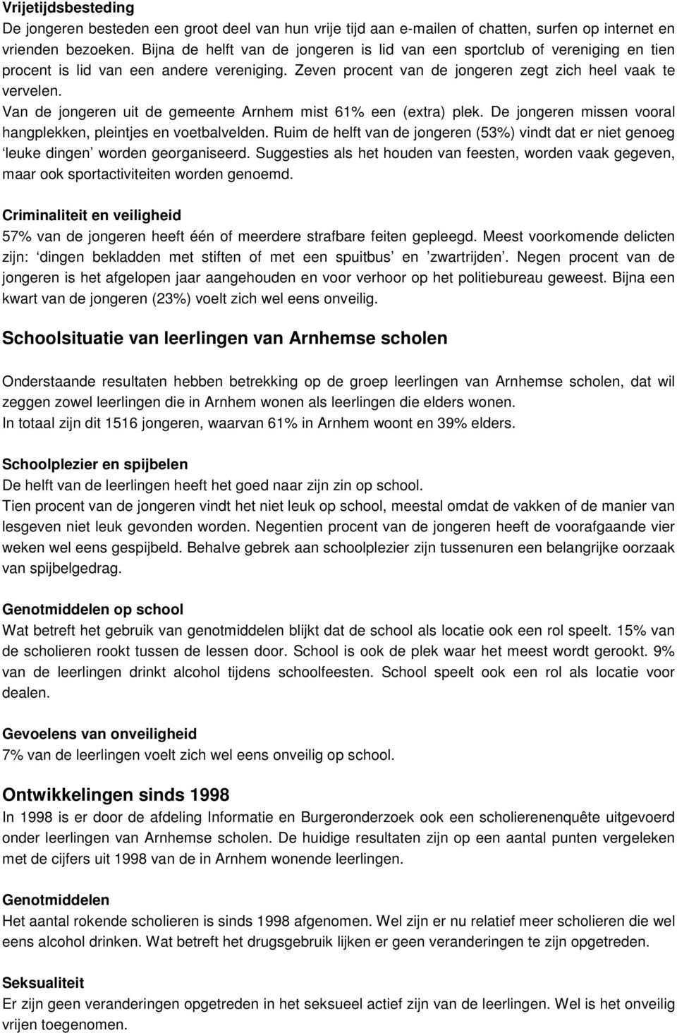 Van de jongeren uit de gemeente Arnhem mist 61% een (extra) plek. De jongeren missen vooral hangplekken, pleintjes en voetbalvelden.