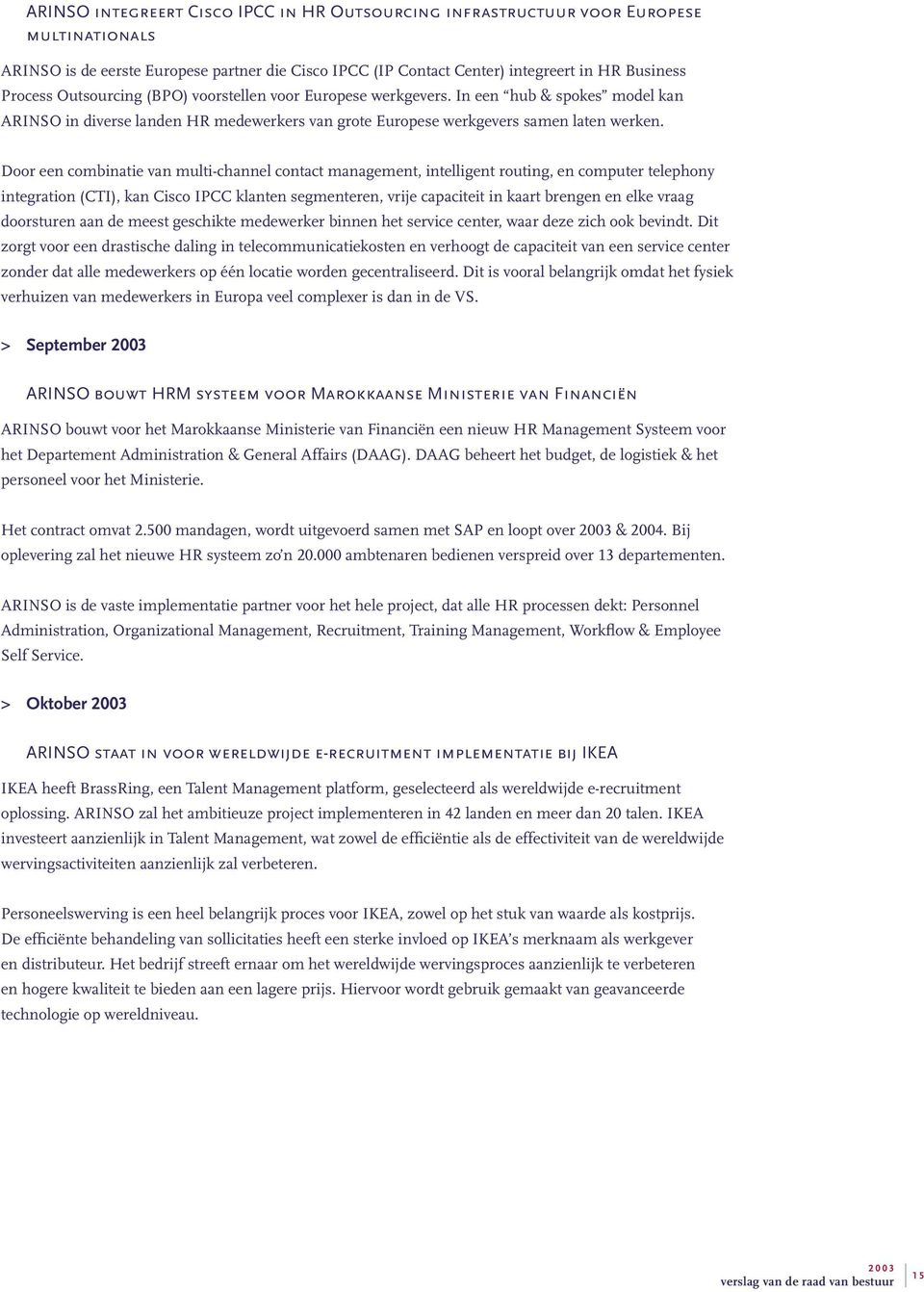 Door een combinatie van multi-channel contact management, intelligent routing, en computer telephony integration (CTI), kan Cisco IPCC klanten segmenteren, vrije capaciteit in kaart brengen en elke