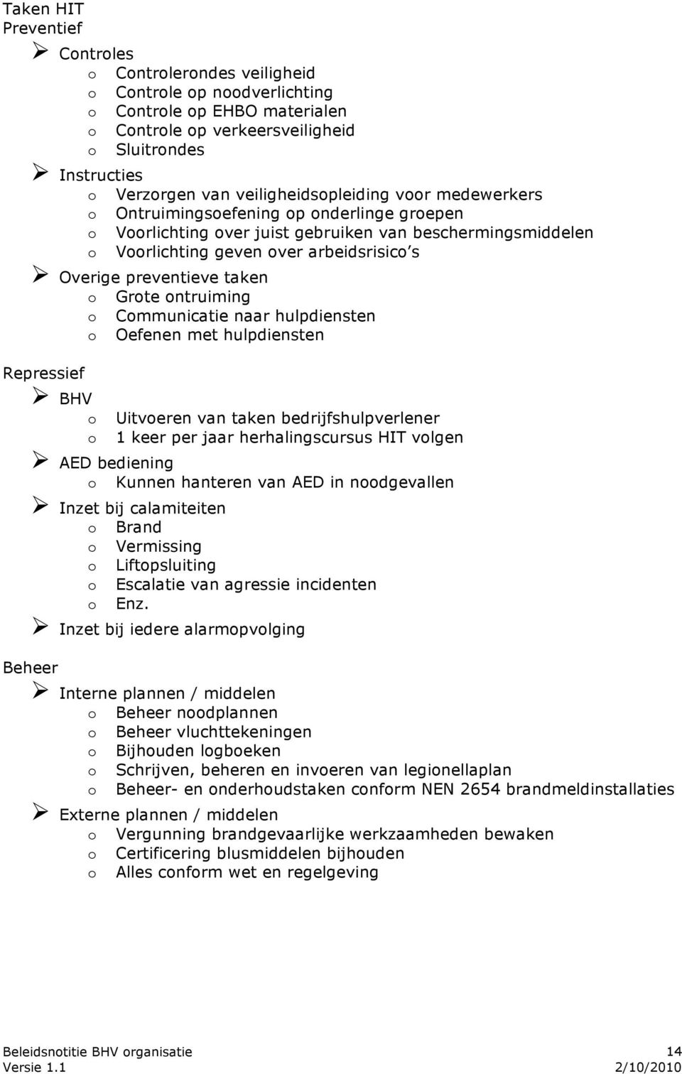 preventieve taken o Grote ontruiming o Communicatie naar hulpdiensten o Oefenen met hulpdiensten Repressief BHV o Uitvoeren van taken bedrijfshulpverlener o 1 keer per jaar herhalingscursus HIT