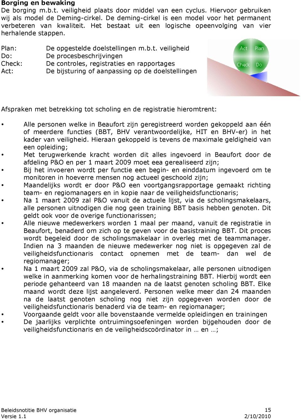 b.t. veiligheid De procesbeschrijvingen De controles, registraties en rapportages De bijsturing of aanpassing op de doelstellingen Afspraken met betrekking tot scholing en de registratie hieromtrent: