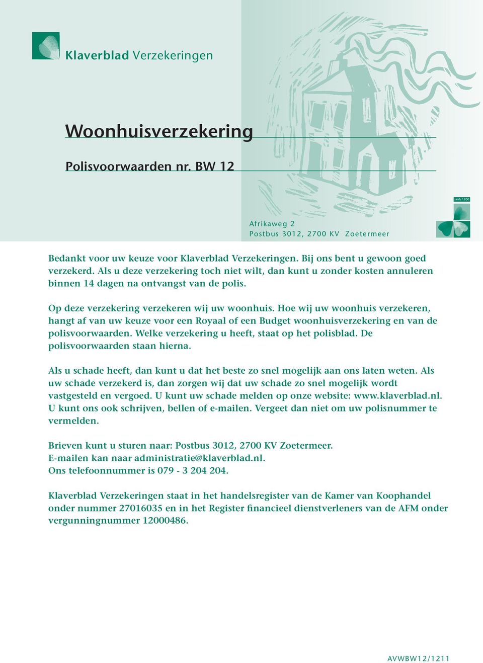 Op deze verzekering verzekeren wij uw woonhuis. Hoe wij uw woonhuis verzekeren, hangt af van uw keuze voor een Royaal of een Budget woonhuisverzekering en van de polisvoorwaarden.