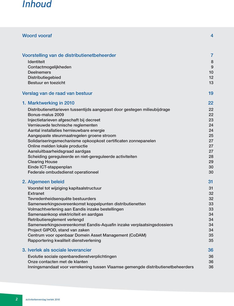 24 Aantal installaties hernieuwbare energie 24 Aangepaste steunmaatregelen groene stroom 25 Solidariseringsmechanisme opkoopkost certificaten zonnepanelen 27 Online melden lokale productie 27