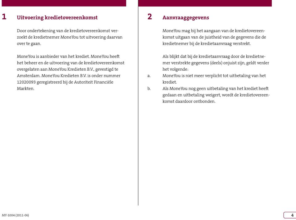 MoneYou is aanbieder van het krediet. MoneYou heeft het beheer en de uitvoering van de kredietovereenkomst overgelaten aan MoneYou Kredieten B.V.