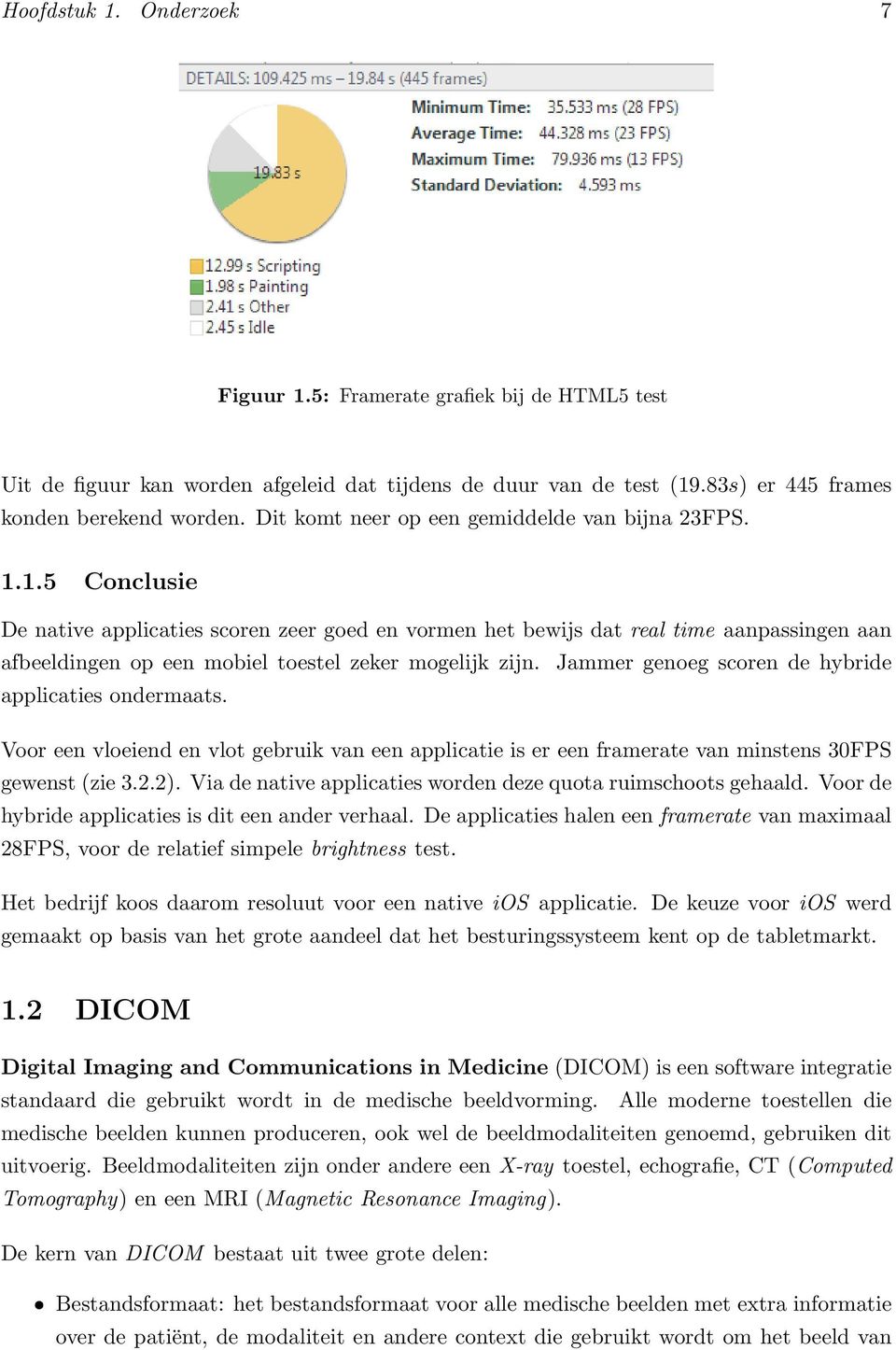 1.5 Conclusie De native applicaties scoren zeer goed en vormen het bewijs dat real time aanpassingen aan afbeeldingen op een mobiel toestel zeker mogelijk zijn.