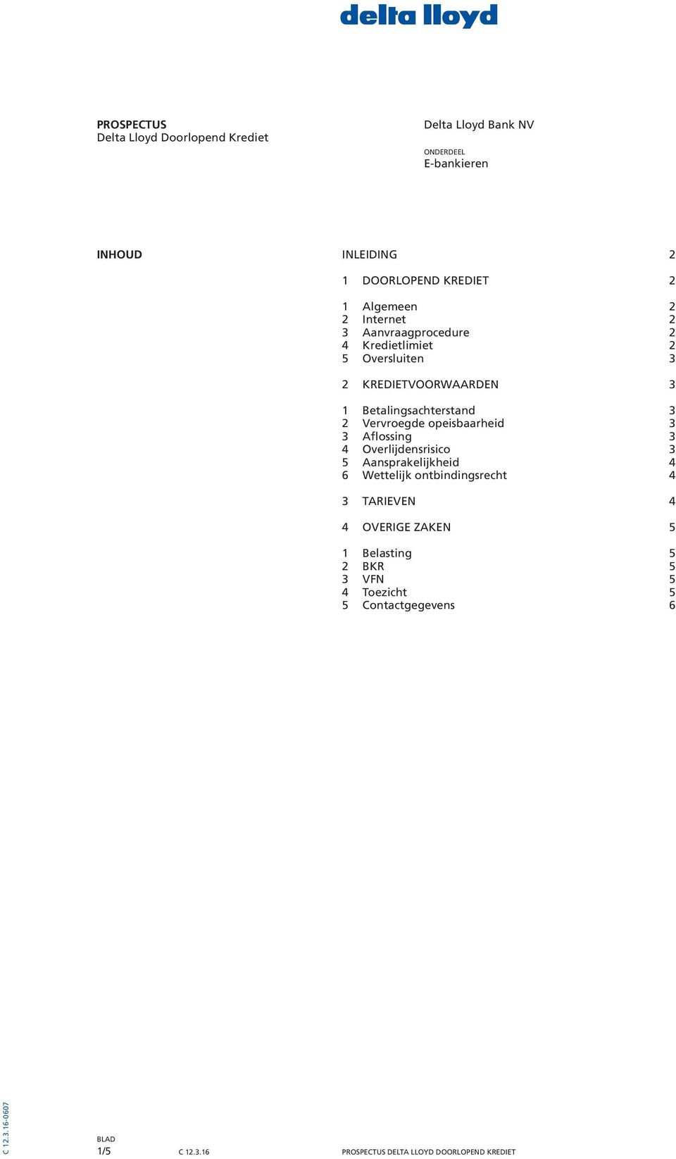 Vervroegde opeisbaarheid 3 3 Aflossing 3 4 Overlijdensrisico 3 5 Aansprakelijkheid 4 6 Wettelijk ontbindingsrecht 4 3 TARIEVEN 4 4