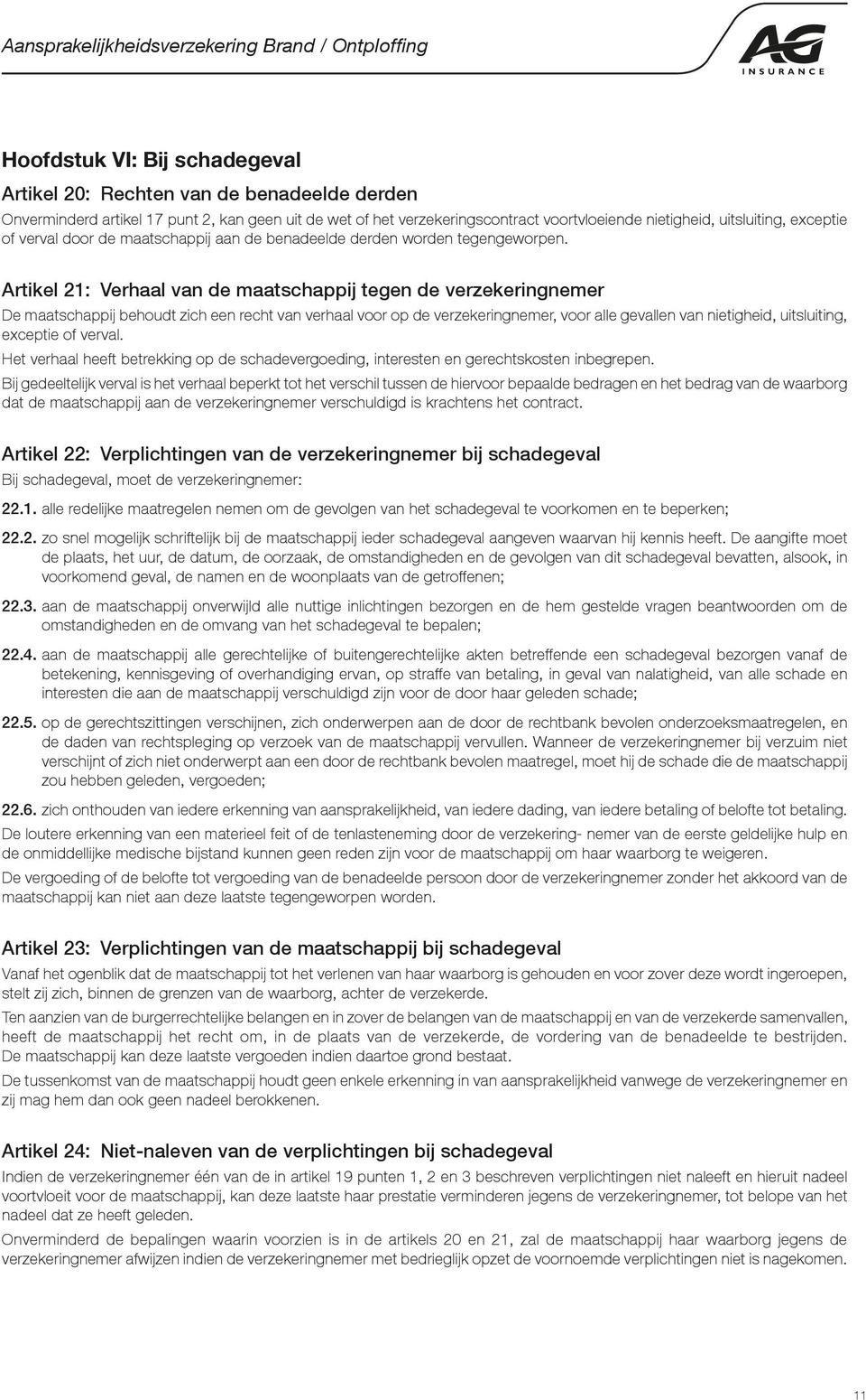 Artikel 21: Verhaal van de maatschappij tegen de verzekeringnemer De maatschappij behoudt zich een recht van verhaal voor op de verzekeringnemer, voor alle gevallen van nietigheid, uitsluiting,