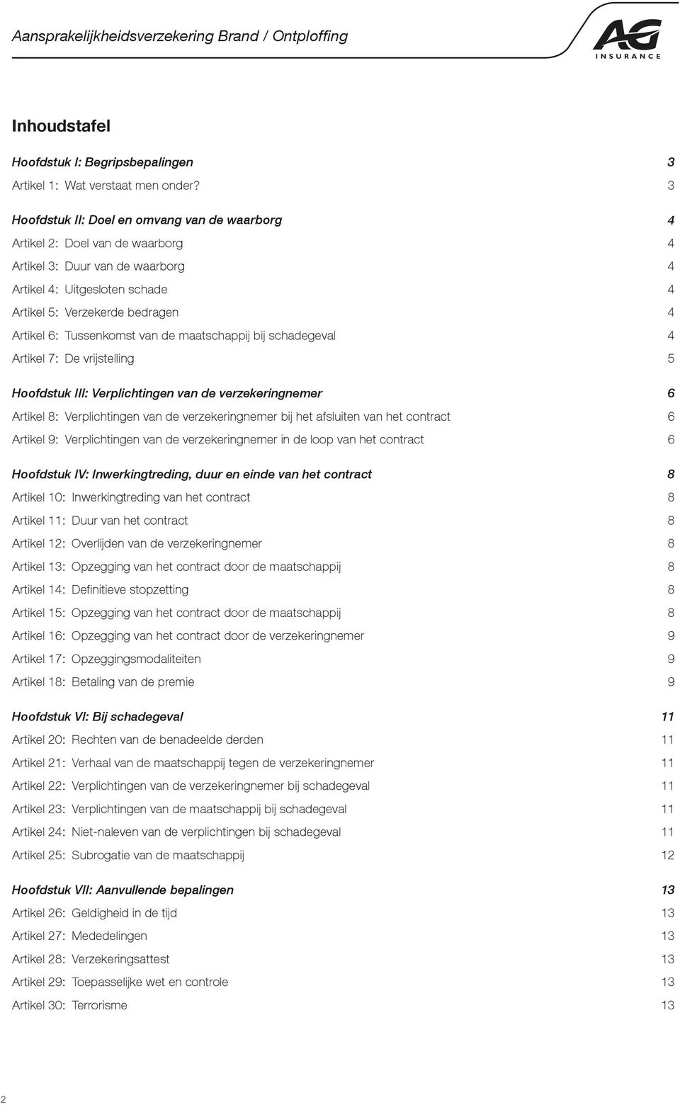 Tussenkomst van de maatschappij bij schadegeval 4 Artikel 7: De vrijstelling 5 Hoofdstuk III: Verplichtingen van de verzekeringnemer 6 Artikel 8: Verplichtingen van de verzekeringnemer bij het