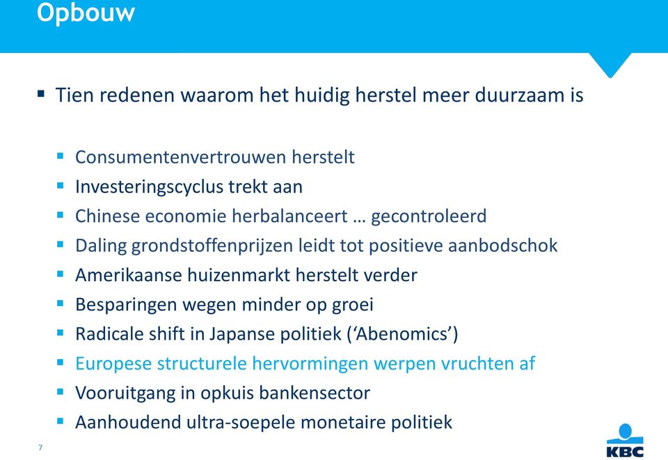 huizenmarkt herstelt verder Besparingen wegen minder op groei Radicale shift in Japanse politiek ( Abenomics ) Europese