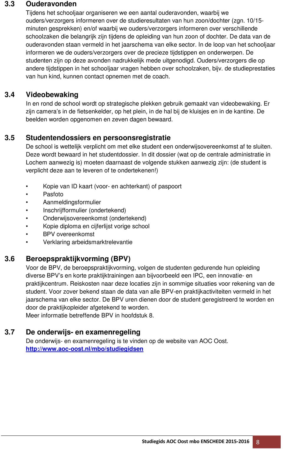 De data van de ouderavonden staan vermeld in het jaarschema van elke sector. In de loop van het schooljaar informeren we de ouders/verzorgers over de precieze tijdstippen en onderwerpen.