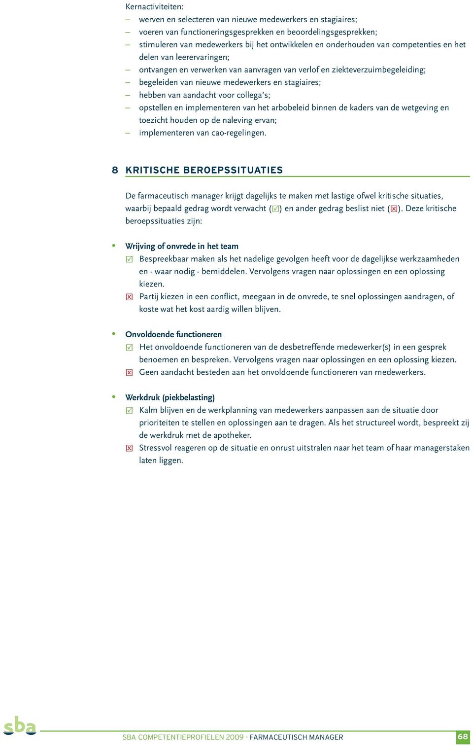 aandacht voor collega s; opstellen en implementeren van het arbobeleid binnen de kaders van de wetgeving en toezicht houden op de naleving ervan; implementeren van cao-regelingen.