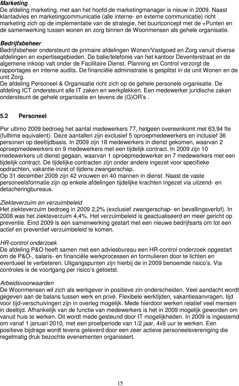 wonen en zorg binnen de Woonmensen als gehele organisatie. Bedrijfsbeheer Bedrijfsbeheer ondersteunt de primaire afdelingen Wonen/Vastgoed en Zorg vanuit diverse afdelingen en expertisegebieden.