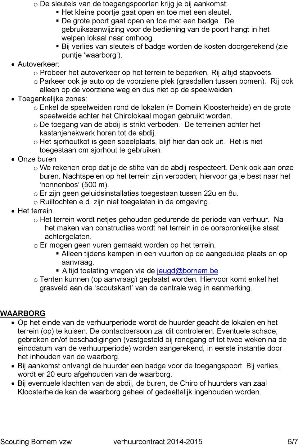 Autoverkeer: o Probeer het autoverkeer op het terrein te beperken. Rij altijd stapvoets. o Parkeer ook je auto op de voorziene plek (grasdallen tussen bomen).