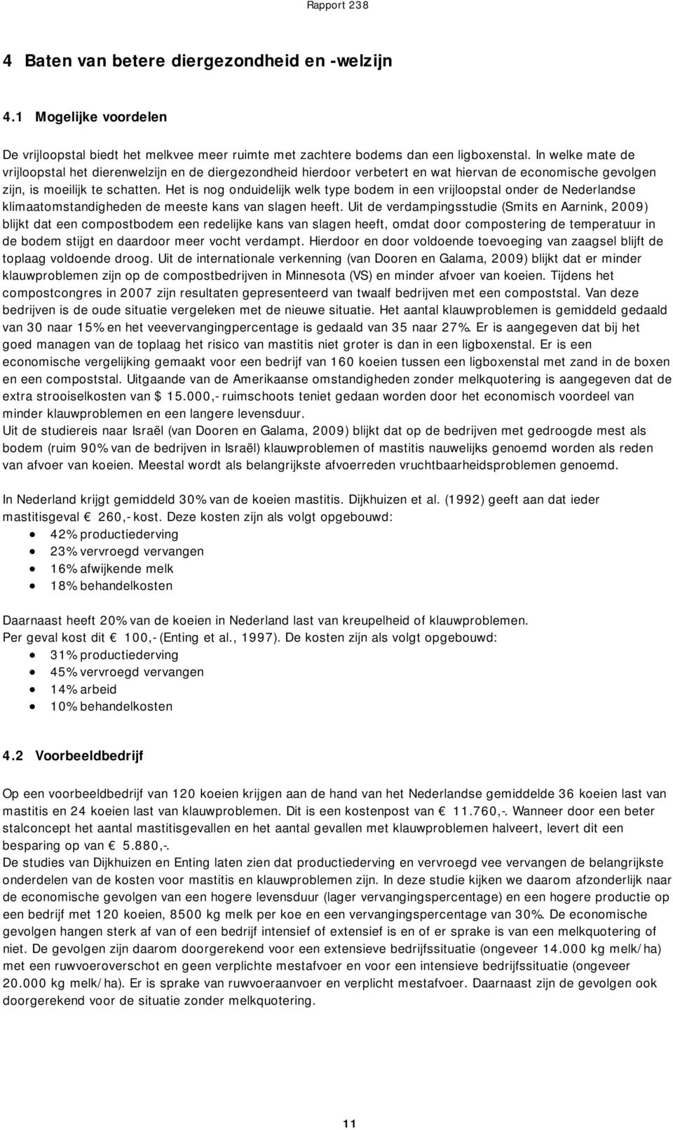 Het is nog onduidelijk welk type bodem in een vrijloopstal onder de Nederlandse klimaatomstandigheden de meeste kans van slagen heeft.