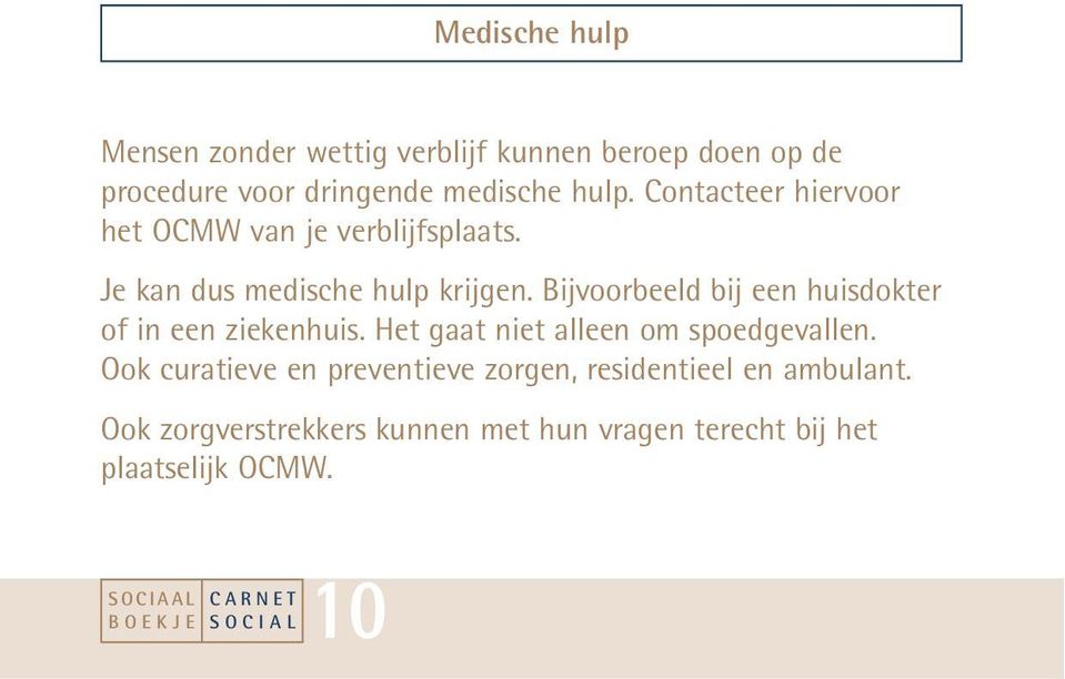 Bijvoorbeeld bij een huisdokter of in een ziekenhuis. Het gaat niet alleen om spoedgevallen.