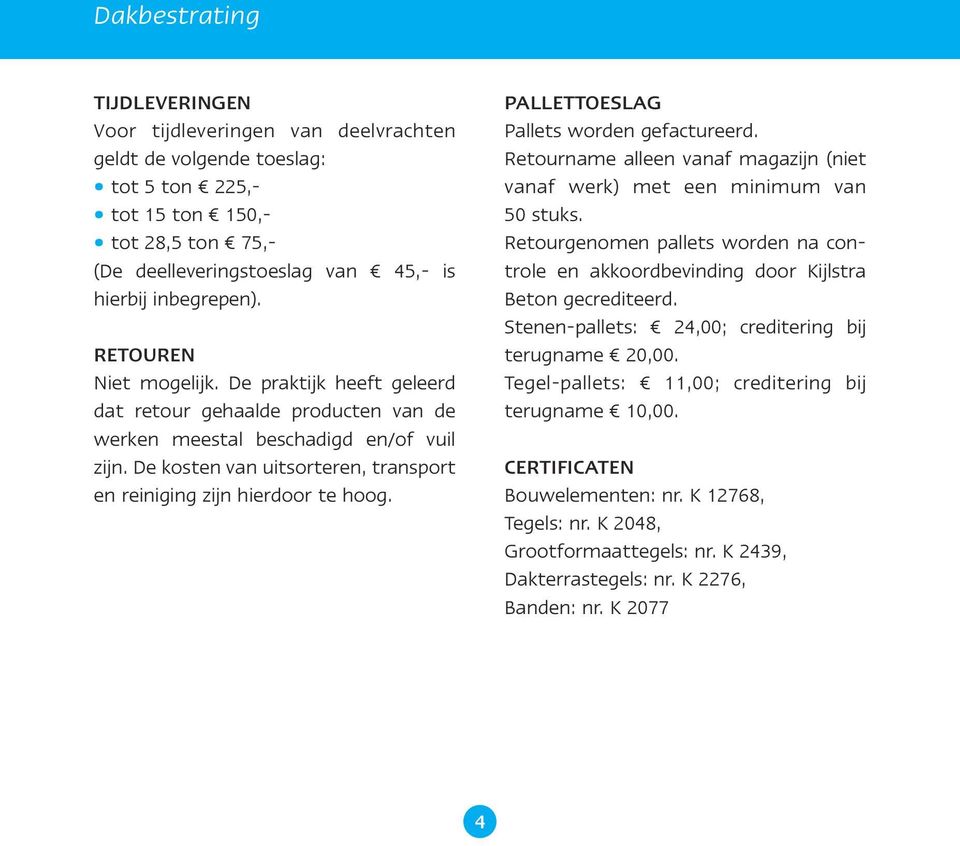 De kosten van uitsorteren, transport en reiniging zijn hierdoor te hoog. PALLETTOESLAG Pallets worden gefactureerd. Retourname alleen vanaf magazijn (niet vanaf werk) met een minimum van 50 stuks.