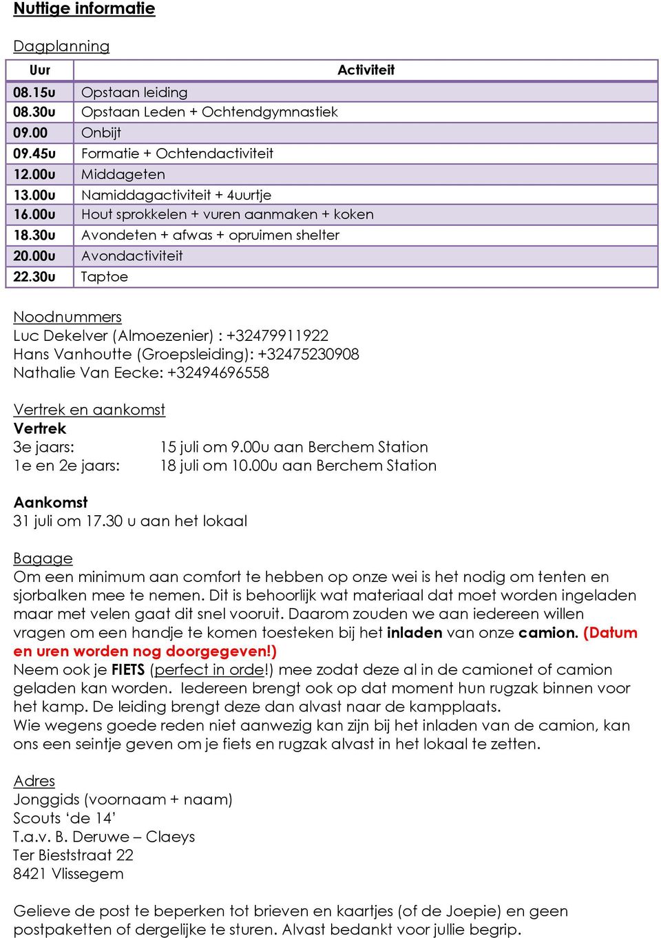 00u aan Berchem Station 1e en 2e jaars: 18 juli om 10.00u aan Berchem Station Aankomst 31 juli om 17.