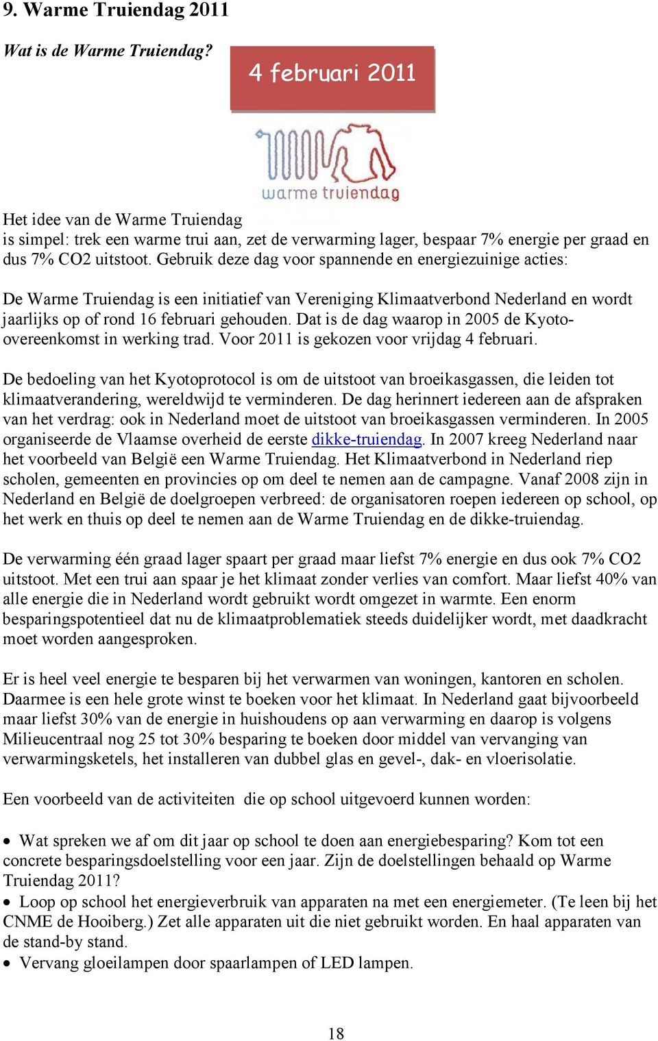 Gebruik deze dag voor spannende en energiezuinige acties: De Warme Truiendag is een initiatief van Vereniging Klimaatverbond Nederland en wordt jaarlijks op of rond 16 februari gehouden.