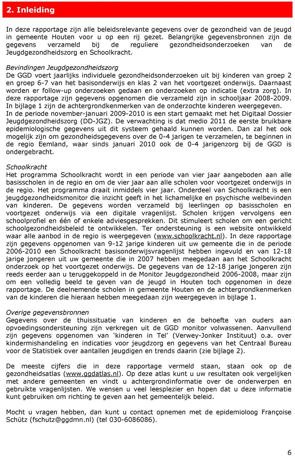 Bevindingen Jeugdgezondheidszorg De GGD voert jaarlijks individuele gezondheidsonderzoeken uit bij kinderen van groep 2 en groep 6-7 van het basisonderwijs en klas 2 van het voortgezet onderwijs.