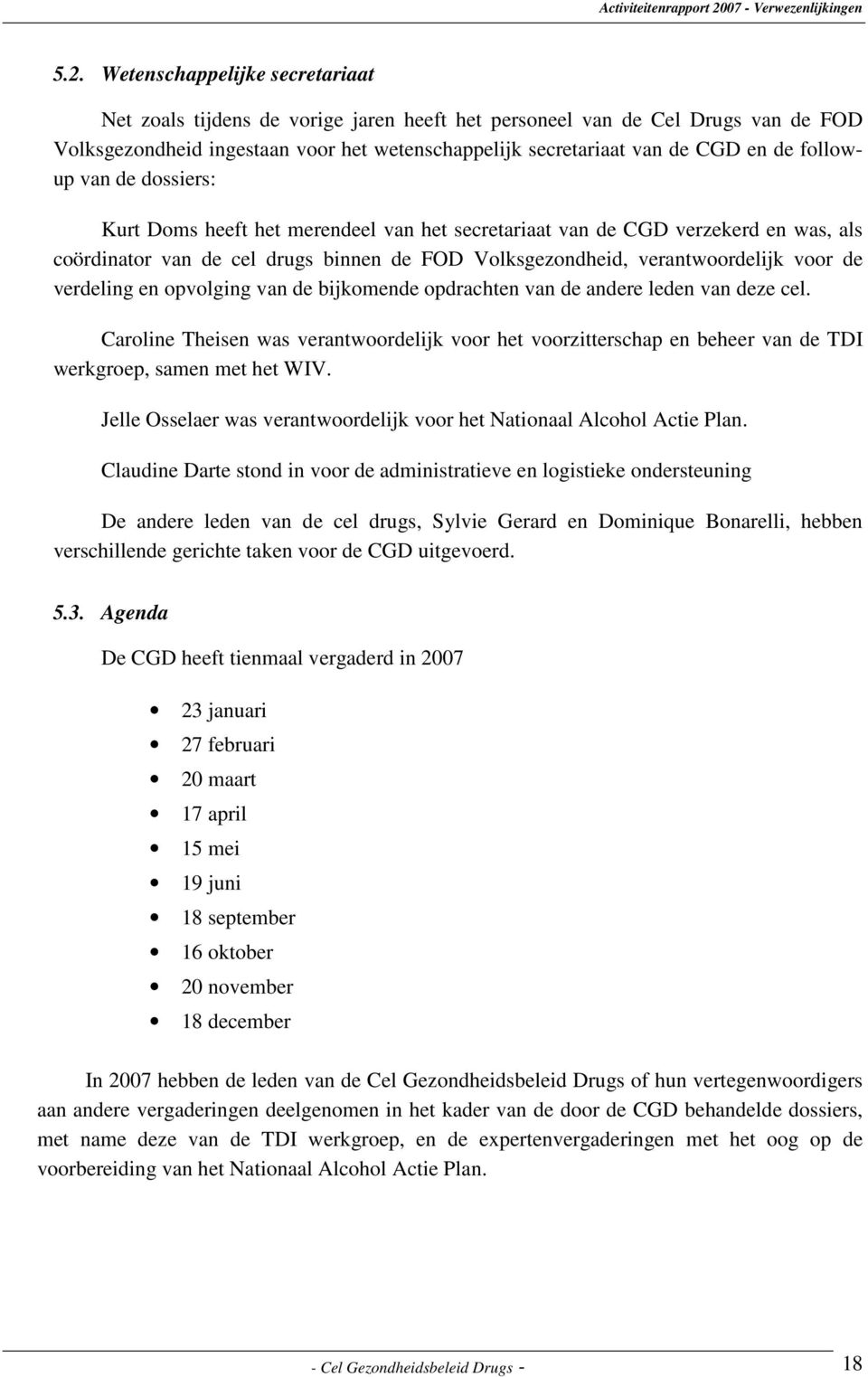 verdeling en opvolging van de bijkomende opdrachten van de andere leden van deze cel. Caroline Theisen was verantwoordelijk voor het voorzitterschap en beheer van de TDI werkgroep, samen met het WIV.