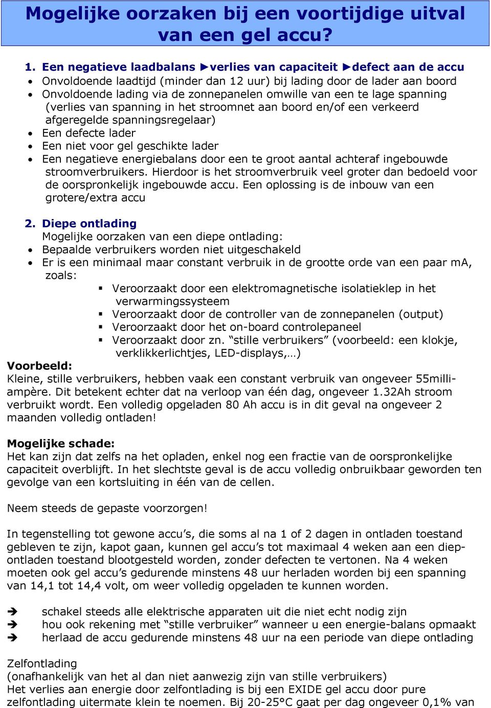 te lage spanning (verlies van spanning in het stroomnet aan boord en/of een verkeerd afgeregelde spanningsregelaar) Een defecte lader Een niet voor gel geschikte lader Een negatieve energiebalans