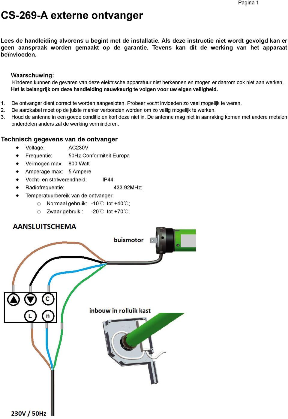 Het is belangrijk om deze handleiding nauwkeurig te volgen voor uw eigen veiligheid. 1. De ontvanger dient correct te worden aangesloten. Probeer vocht invloeden zo veel mogelijk te weren. 2.