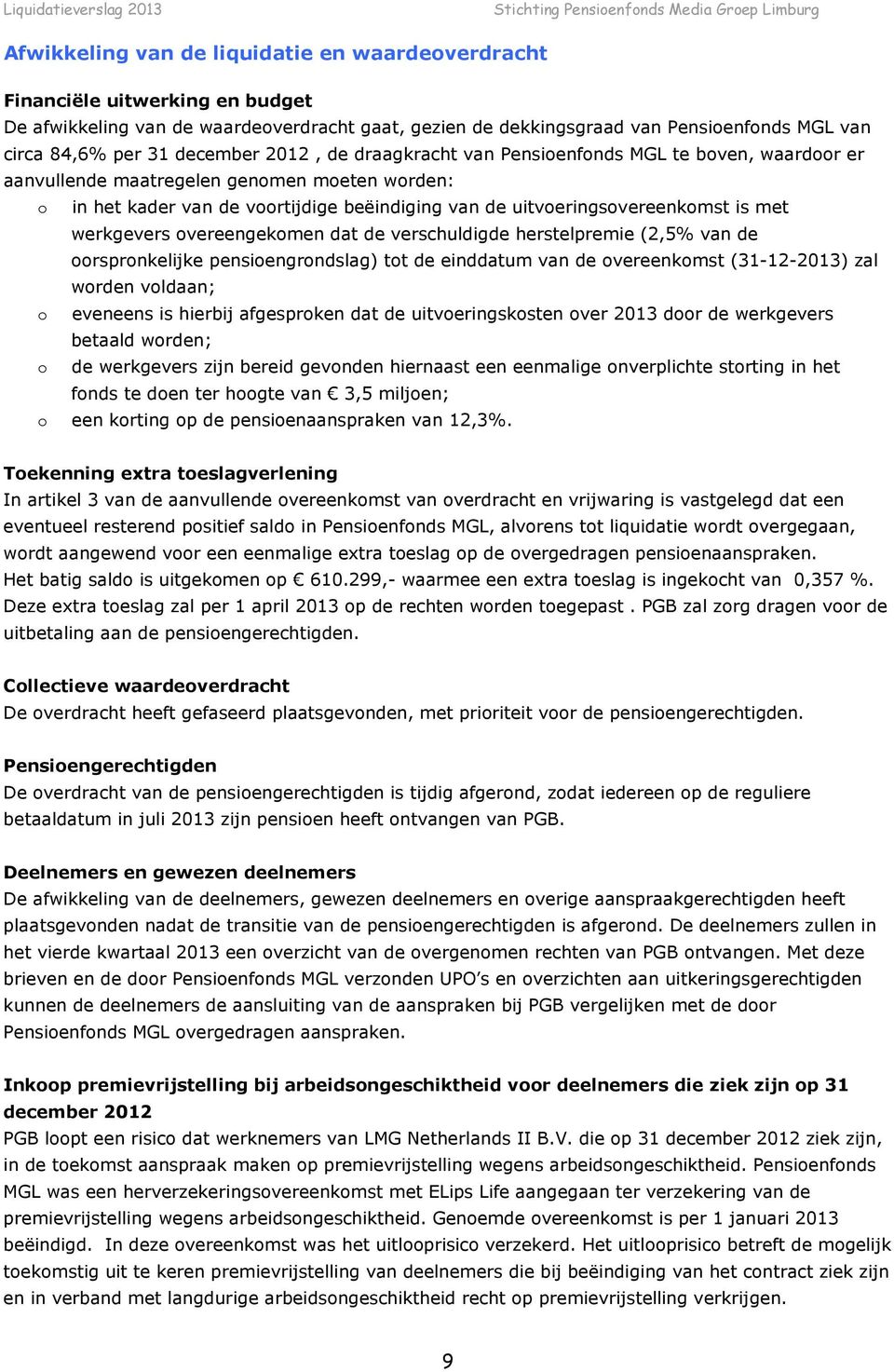 is met werkgevers overeengekomen dat de verschuldigde herstelpremie (2,5% van de oorspronkelijke pensioengrondslag) tot de einddatum van de overeenkomst (31-12-2013) zal worden voldaan; o eveneens is