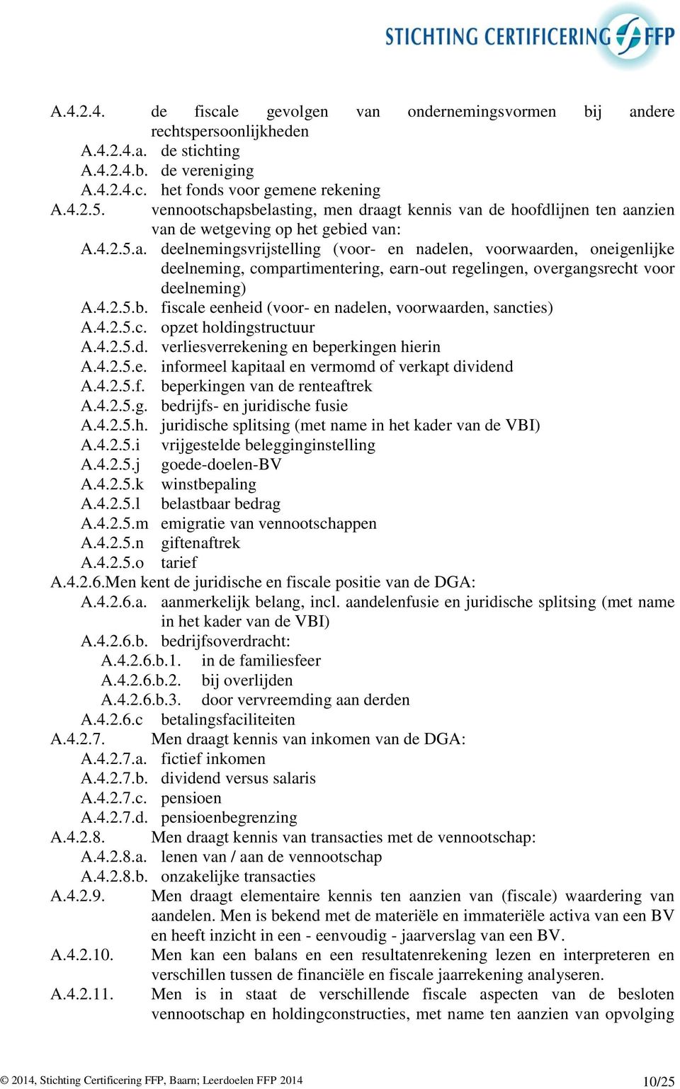 4.2.5.b. fiscale eenheid (voor- en nadelen, voorwaarden, sancties) A.4.2.5.c. opzet holdingstructuur A.4.2.5.d. verliesverrekening en beperkingen hierin A.4.2.5.e. informeel kapitaal en vermomd of verkapt dividend A.