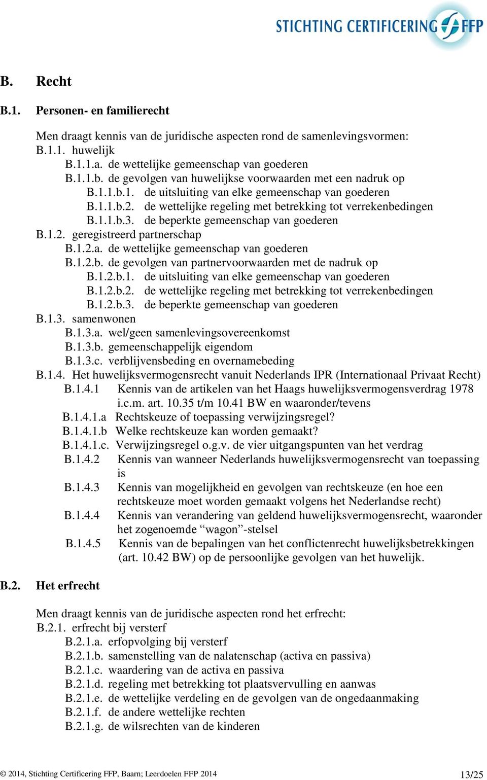 de beperkte gemeenschap van goederen B.1.2. geregistreerd partnerschap B.1.2.a. de wettelijke gemeenschap van goederen B.1.2.b. de gevolgen van partnervoorwaarden met de nadruk op B.1.2.b.1. de uitsluiting van elke gemeenschap van goederen B.