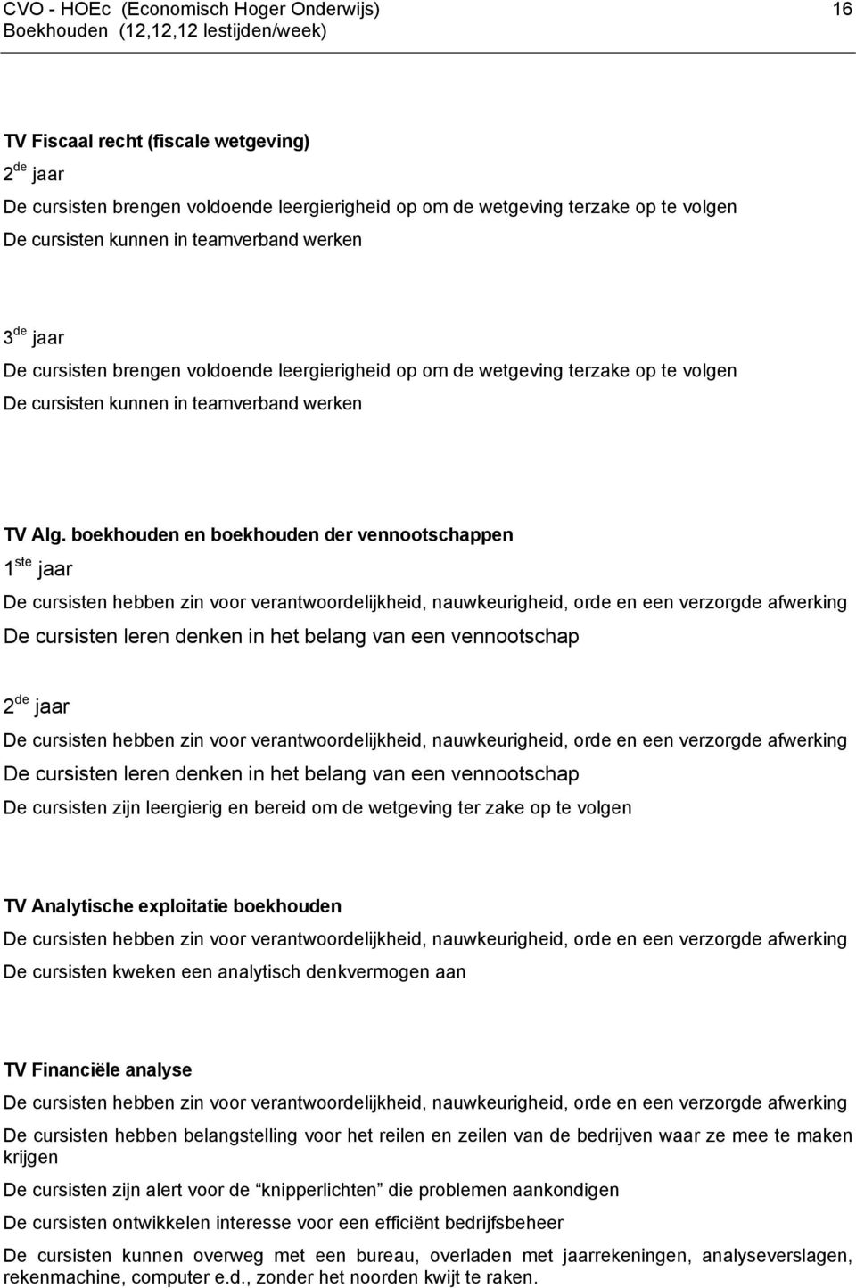 boekhouden en boekhouden der vennootschappen 1 ste jaar De cursisten hebben zin voor verantwoordelijkheid, nauwkeurigheid, orde en een verzorgde afwerking De cursisten leren denken in het belang van