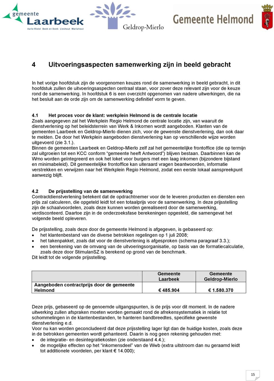 In hoofdstuk 6 is een overzicht opgenomen van nadere uitwerkingen, die na het besluit aan de orde zijn om de samenwerking definitief vorm te geven. 4.