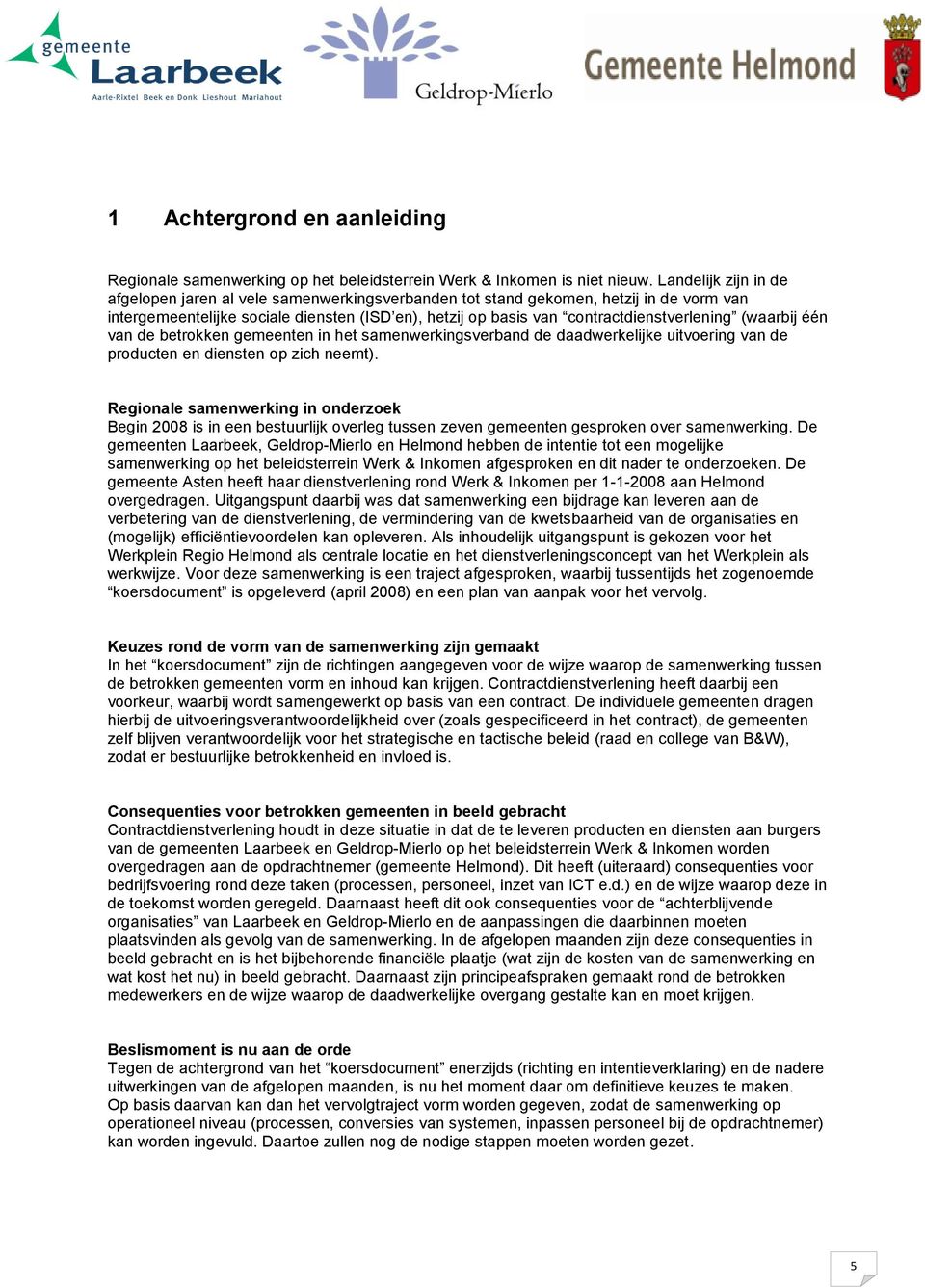 (waarbij één van de betrokken gemeenten in het samenwerkingsverband de daadwerkelijke uitvoering van de producten en diensten op zich neemt).