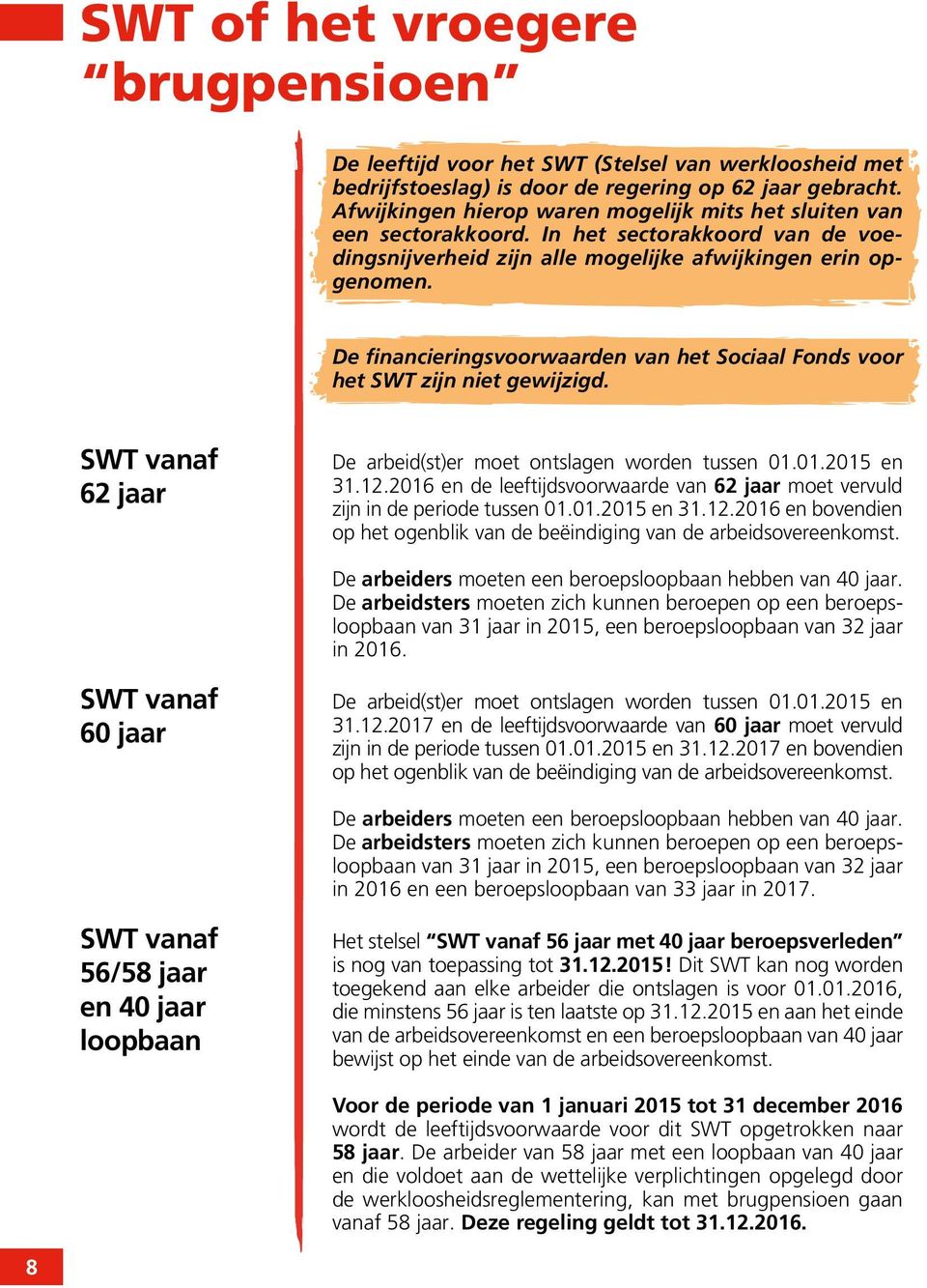 De financieringsvoorwaarden van het Sociaal Fonds voor het SWT zijn niet gewijzigd. SWT vanaf 62 jaar De arbeid(st)er moet ontslagen worden tussen 01.01.2015 en 31.12.