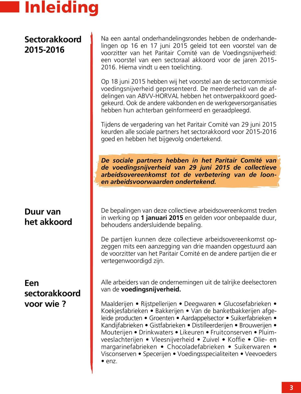 Op 18 juni 2015 hebben wij het voorstel aan de sectorcommissie voedingsnijverheid gepresenteerd. De meerderheid van de afdelingen van ABVV-HORVAL hebben het ontwerpakkoord goedgekeurd.