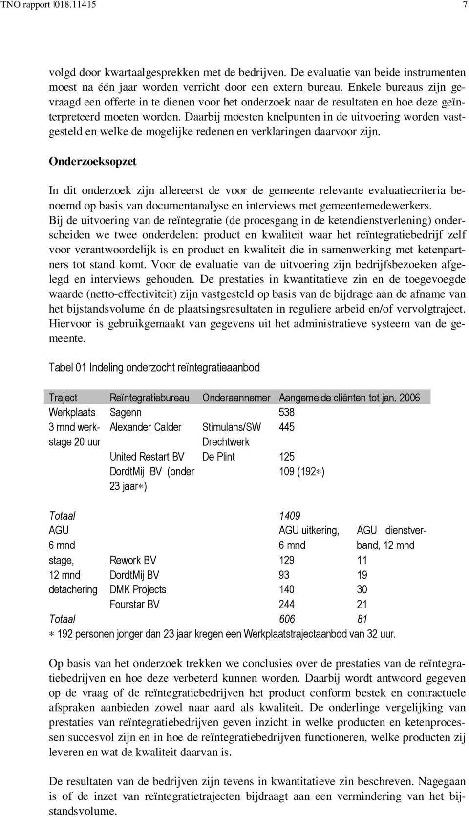 Daarbij moesten knelpunten in de uitvoering worden vastgesteld en welke de mogelijke redenen en verklaringen daarvoor zijn.