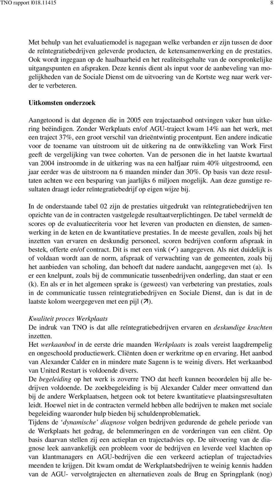 Deze kennis dient als input voor de aanbeveling van mogelijkheden van de Sociale Dienst om de uitvoering van de Kortste weg naar werk verder te verbeteren.