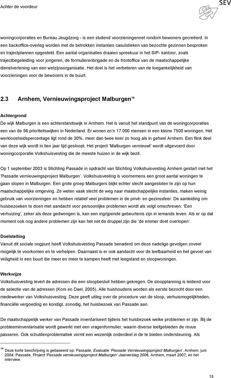 Een aantal organisaties draaien spreekuur in het SIP- kantoor, zoals trajectbegeleiding voor jongeren, de formulierenbrigade en de frontoffice van de maatschappelijke dienstverlening van een