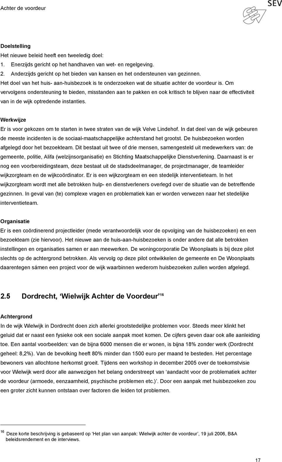 Om vervolgens ondersteuning te bieden, misstanden aan te pakken en ook kritisch te blijven naar de effectiviteit van in de wijk optredende instanties.