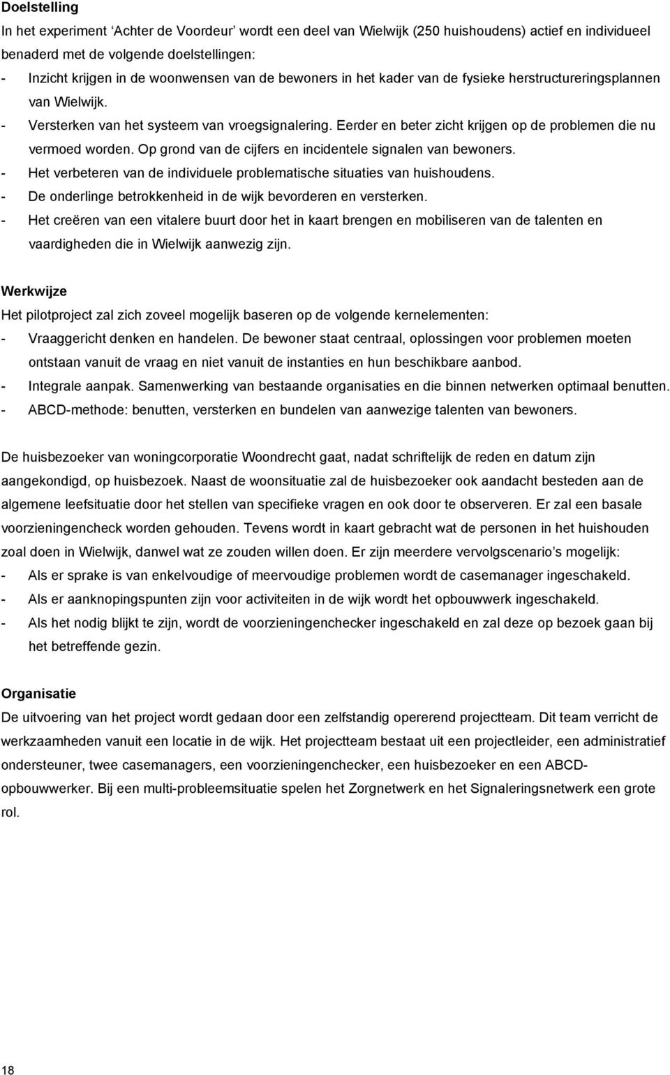 Op grond van de cijfers en incidentele signalen van bewoners. - Het verbeteren van de individuele problematische situaties van huishoudens.