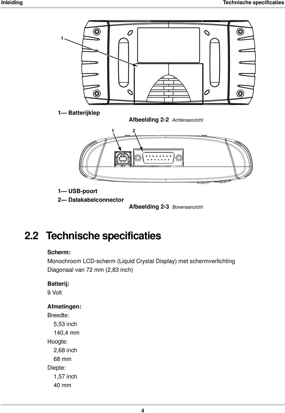 2 Technische specificaties Scherm: Monochroom LCD-scherm (Liquid Crystal Display) met