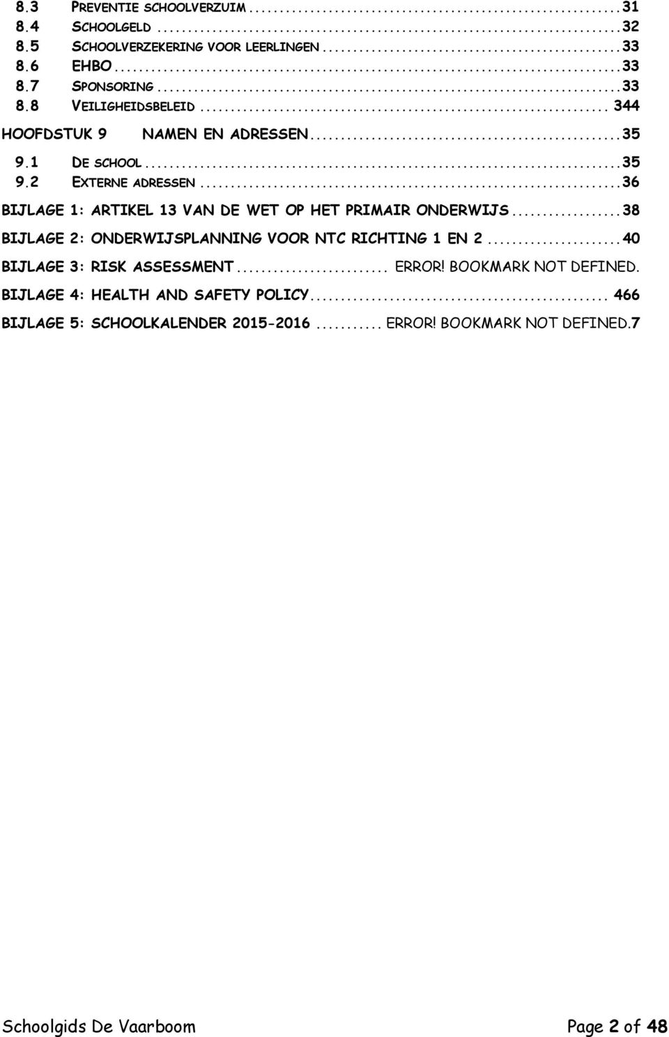 .. 36 BIJLAGE 1: ARTIKEL 13 VAN DE WET OP HET PRIMAIR ONDERWIJS... 38 BIJLAGE 2: ONDERWIJSPLANNING VOOR NTC RICHTING 1 EN 2.